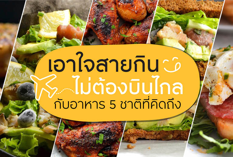 เอาใจสายกิน ไม่ต้องบินไกล กับอาหาร 5 ชาติที่คิดถึง